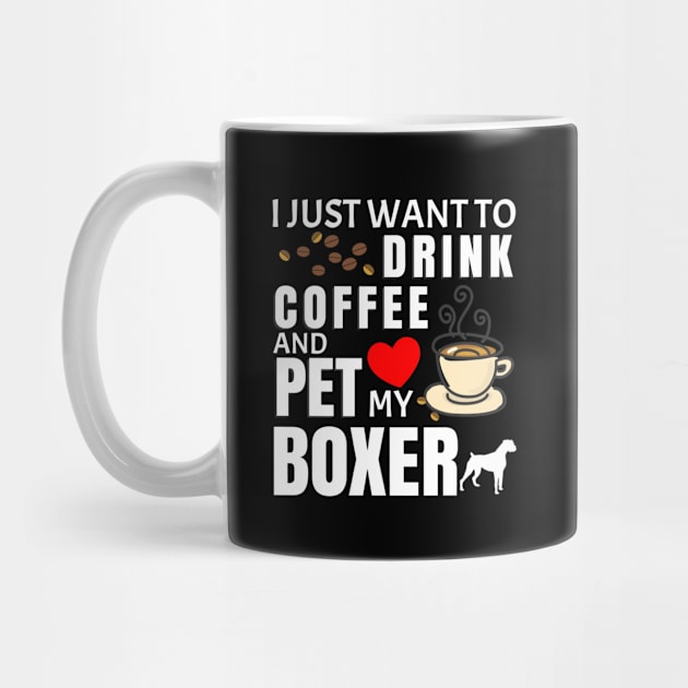 I Just Want To Drink Coffee And Pet My Boxer - Gift For Boxer by HarrietsDogGifts